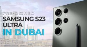 Pre-Owned Samsung Phones in Dubai– Galaxy S23 Ultra Price