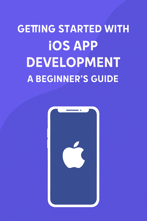 Getting Started with iOS App Development: A Beginner’s Guide