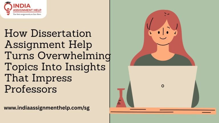 How Dissertation Assignment Help Turns Overwhelming Topics Into Insights That Impress Professors