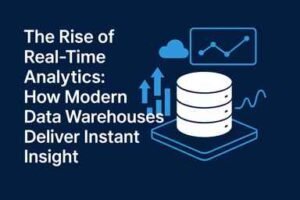 The Rise of Real-Time Analytics: How Modern Data Warehouses Deliver Instant Insight
