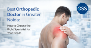Best Orthopedic Doctor in Greater Noida: How to Choose the Right Specialist for Your Needs