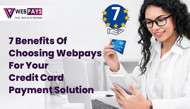 7 Benefits of WebPays Credit Card Payment Solution