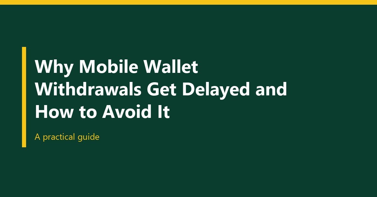 Why Mobile Wallet Withdrawals Get Delayed and How to Avoid It
